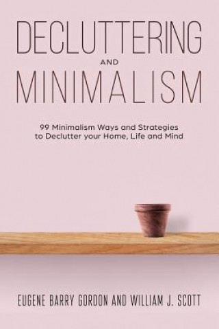 Carte Decluttering and Minimalism: 99 Minimalism Ways and Strategies to Declutter your Home, Life and Mind William J. Scott