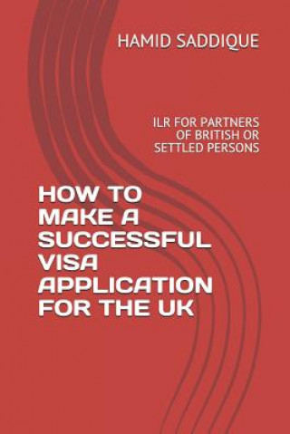 Kniha How to Make a Successful Visa Application for the UK: Ilr for Partners of British or Settled Persons Hamid Saddique