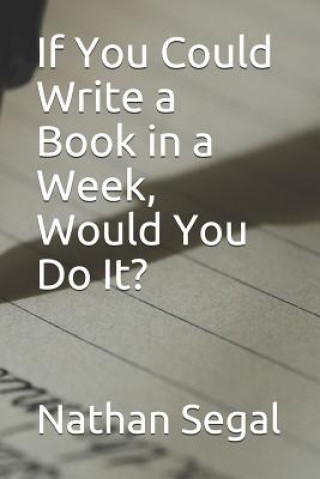 Carte If You Could Write a Book in a Week, Would You Do It? Nathan Segal