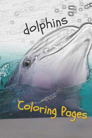 Kniha Dolphins Coloring Pages: Are You Stressed? Coloring This Book Will Relax You! Coloring Pages