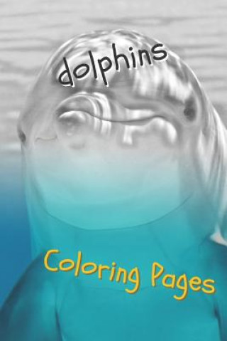 Kniha Dolphins Coloring Pages: Are You Stressed? Coloring This Book Will Relax You! Coloring Pages