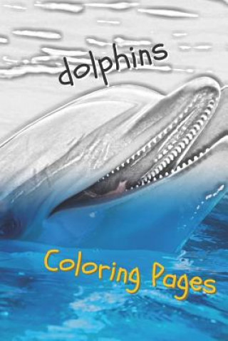 Kniha Dolphins Coloring Pages: Are You Stressed? Coloring This Book Will Relax You! Coloring Pages