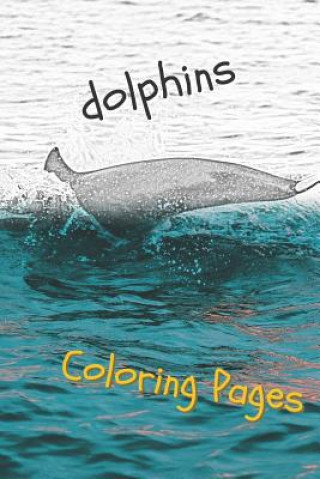 Kniha Dolphins Coloring Pages: Are You Stressed? Coloring This Book Will Relax You! Coloring Pages