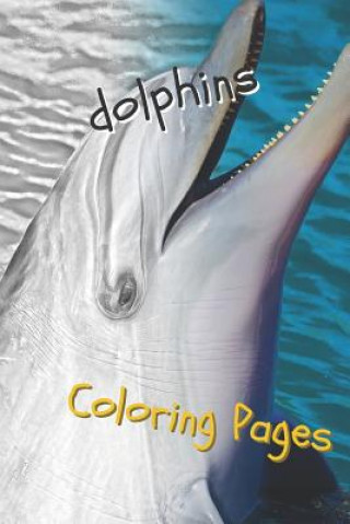 Kniha Dolphins Coloring Pages: Are You Stressed? Coloring This Book Will Relax You! Coloring Pages