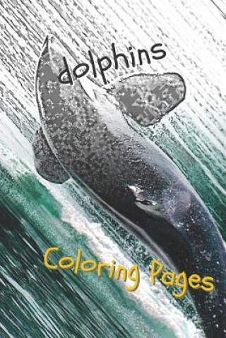 Kniha Dolphins Coloring Pages: Are You Stressed? Coloring This Book Will Relax You! Coloring Pages