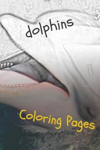 Kniha Dolphins Coloring Pages: Are You Stressed? Coloring This Book Will Relax You! Coloring Pages