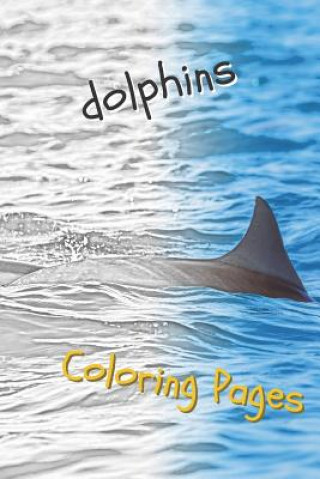 Kniha Dolphins Coloring Pages: Are You Stressed? Coloring This Book Will Relax You! Coloring Pages