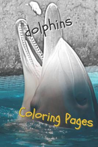 Kniha Dolphins Coloring Pages: Are You Stressed? Coloring This Book Will Relax You! Coloring Pages