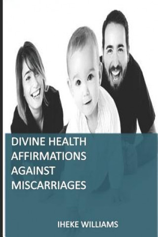 Livre Divine Health Affirmations Against Miscarriages: A Therapy That Works Iheke Williams