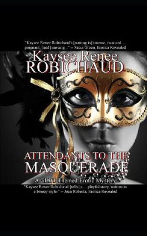 Książka Attendants to the Masquerade: A Glbt-Themed Erotic Mystery Kaysee Renee Robichaud