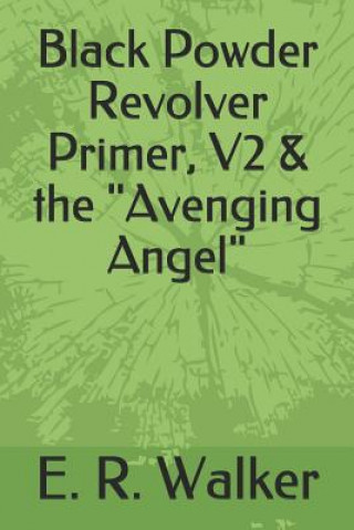 Livre Black Powder Revolver Primer, V2 & the Avenging Angel E. R. Walker