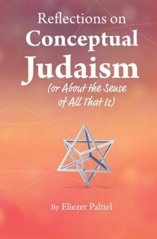 Carte Reflections on Conceptual Judaism: About the Sense of All That Is Eliezer Paltiel