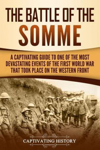 Carte The Battle of the Somme: A Captivating Guide to One of the Most Devastating Events of the First World War That Took Place on the Western Front Captivating History