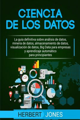 Kniha Ciencia de los datos: La guía definitiva sobre análisis de datos, minería de datos, almacenamiento de datos, visualización de datos, Big Dat Herbert Jones