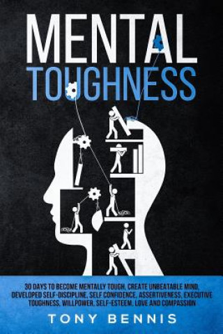 Carte Mental Toughness 30 Days to Become Mentally Tough, Create Unbeatable Mind, Developed Self-Discipline, Self Confidence, Assertiveness, Executive Toughn Tony Bennis