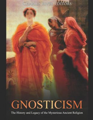 Libro Gnosticism: The History and Legacy of the Mysterious Ancient Religion Charles River Editors