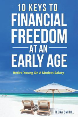 Könyv Ten Keys to Financial Freedom at an Early Age: Retire Young on a Modest Salary Teena Smith