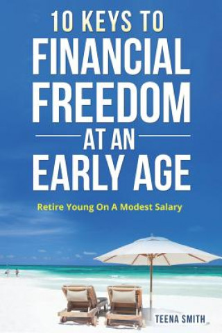 Книга Ten Keys to Financial Freedom at an Early Age: Retire Young on a Modest Salary Teena Smith