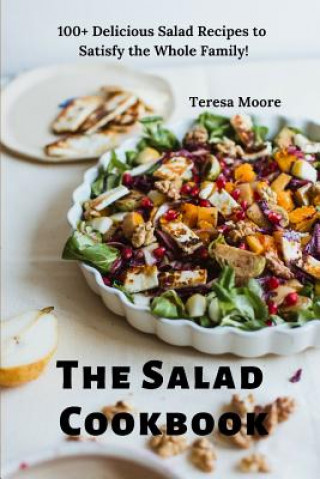 Kniha The Salad Cookbook: 100+ Delicious Salad Recipes to Satisfy the Whole Family! Teresa Moore