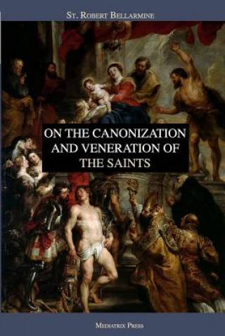 Carte On the Canonization and Veneration of the Saints Robert Bellarmine S. J.