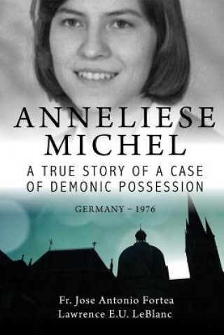 Kniha Anneliese Michel A true story of a case of demonic possession Germany-1976 Lawrence LeBlanc