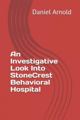 Livre An Investigative Look Into Stonecrest Behavioral Hospital Daniel K. Arnold