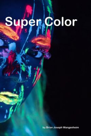 Kniha Super Color: intense colorful photography Brian Joseph Wangenheim