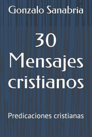 Книга 30 Mensajes cristianos: Predicaciones cristianas Gonzalo Sanabria