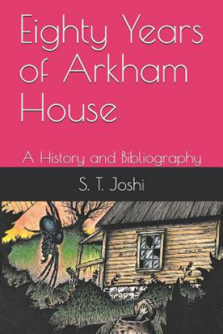 Könyv Eighty Years of Arkham House: A History and Bibliography S. T. Joshi
