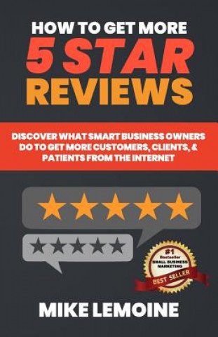 Buch How To Get More 5 Star Reviews: Discover What Smart Business Owners Do to Get More Customers, Clients, & Patients from the Internet Mike Lemoine