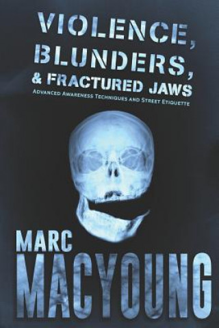 Carte Violence, Blunders, and Fractured Jaws: Advanced Awareness Techniques and Street Etiquette Marc MacYoung