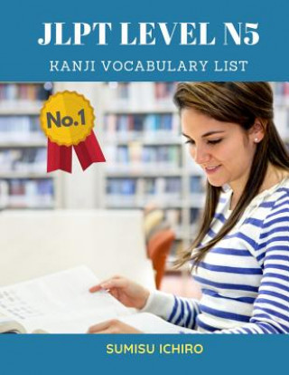 Könyv JLPT Level N5 Kanji Vocabulary List: Learning Japanese Kanji Flashcards with English dictionary books for Beginners is a study guide designed for the Sumisu Ichiro