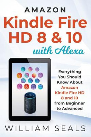 Knjiga Amazon Kindle Fire HD 8 & 10 With Alexa: Everything You Should Know From Beginner To Advanced William Seals