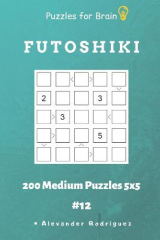 Buch Puzzles for Brain - Futoshiki 200 Medium Puzzles 5x5 Vol.12 Alexander Rodriguez