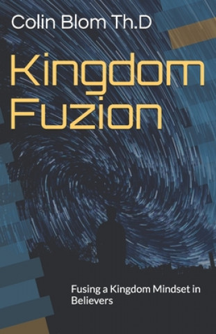 Книга Kingdom Fuzion: Fusing a Kingdom Mindset in Believers Colin Blom