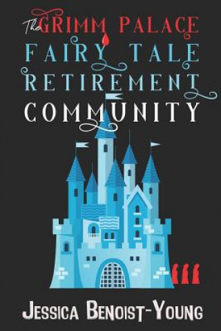 Книга The Grimm Palace Fairy Tale Retirement Community Jessica Benoist-Young