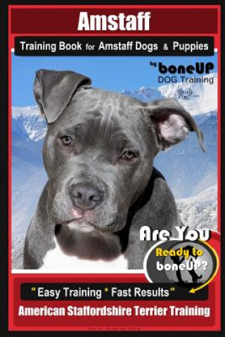 Carte Amstaff Training Book for Amstaff Dogs & Puppies by Boneup Dog Training: Are You Ready to Bone Up? Easy Training * Fast Results American Staffordshire Karen Douglas Kane