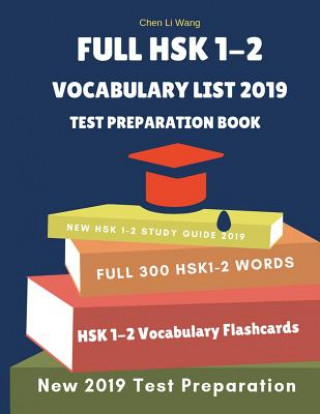 Könyv Full Hsk 1-2 Vocabulary List Test Preparation Book: Learning Full Mandarin Chinese Hsk1-2 300 Words for Practice Hsk Test Exam Level 1, 2. New Vocabul Chen Li Wang