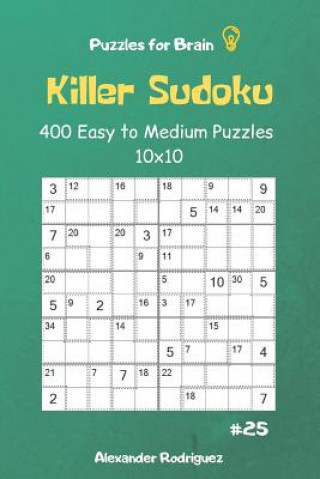 Könyv Puzzles for Brain - Killer Sudoku 400 Easy to Medium Puzzles 10x10 Vol.25 Alexander Rodriguez