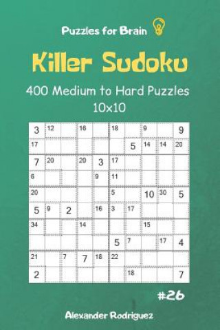Könyv Puzzles for Brain - Killer Sudoku 400 Medium to Hard Puzzles 10x10 Vol.26 Alexander Rodriguez