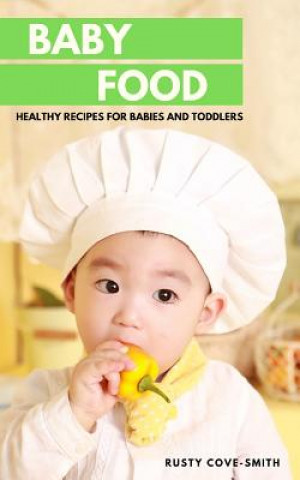 Knjiga Baby Food: Healthy Recipes for Babies and Toddlers Rusty Cove-Smith