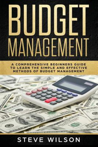 Könyv Budget Management: Comprehensive Beginner's Guide to Budget Management Steve Wilson