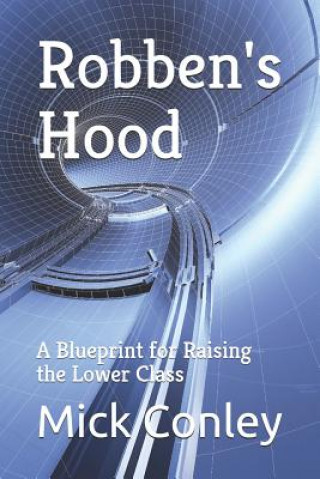 Buch Robben's Hood: A Blueprint for Raising the Lower Class Mick Conley