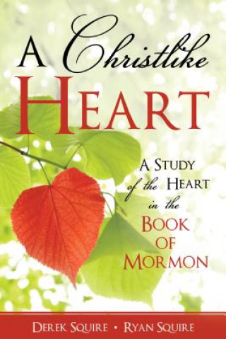 Kniha A Christlike Heart: A Study of the Heart in the Book of Mormon Derek Squire