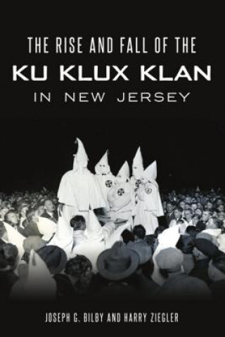 Kniha The Rise and Fall of the Ku Klux Klan in New Jersey Joseph G. Bilby