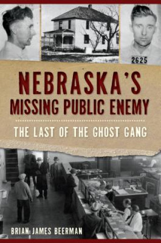 Kniha Nebraska's Missing Public Enemy: The Last of the Ghost Gang Brian James Beerman