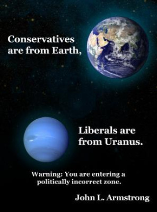 Kniha Conservatives are from Earth, Liberals are from Uranus. John L. Armstrong