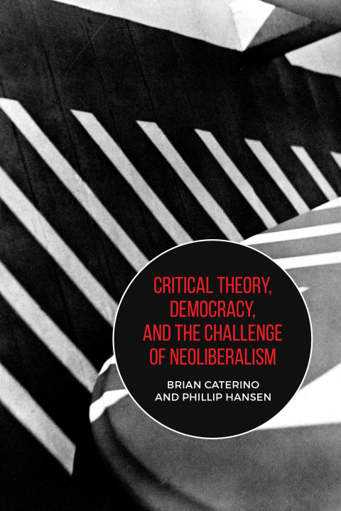 Kniha Critical Theory, Democracy, and the Challenge of Neoliberalism Brian Caterino