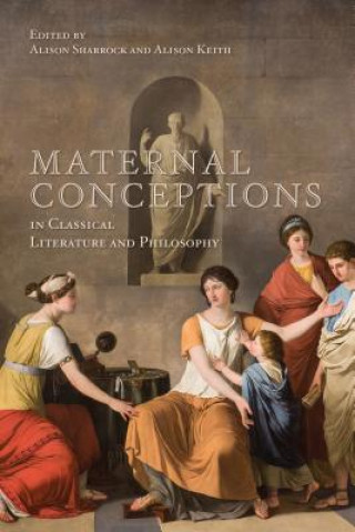 Kniha Maternal Conceptions in Classical Literature and Philosophy Alison Sharrock