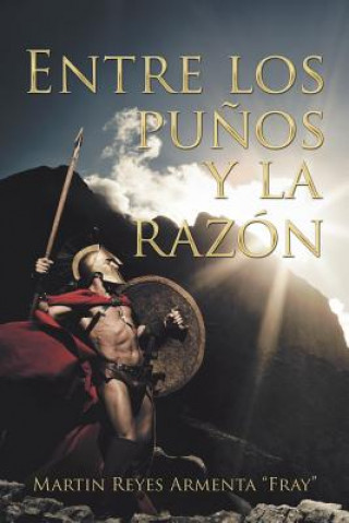 Книга Entre Los Pu os Y La Raz n Martin Reyes Armenta